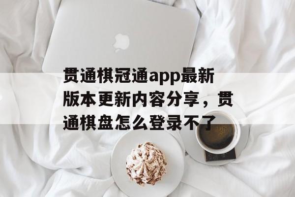 贯通棋冠通app最新版本更新内容分享，贯通棋盘怎么登录不了